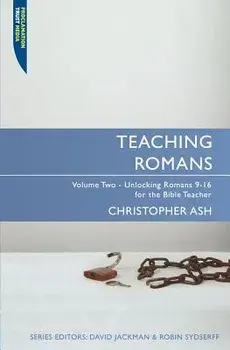 Teaching Romans, Volume 2: Unlocking Romans 9-16 for the Bible Teacher, Paperback/Christopher Ash