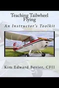 Teaching Tailwheel Flying: An Instructor's Toolkit, Paperback/Kim Edward Bevier Cfii