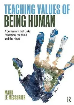 Teaching Values of Being Human: A Curriculum that Links Education, the Mind and the Heart, Paperback/Mark Le Messurier