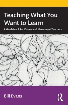 Teaching What You Want to Learn. A Guidebook for Dance and Movement Teachers, Paperback/Bill Evans