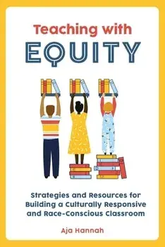 Teaching With Equity. Strategies and Resources for Building a Culturally Responsive and Race-Conscious Classroom, Paperback/Aja Hannah