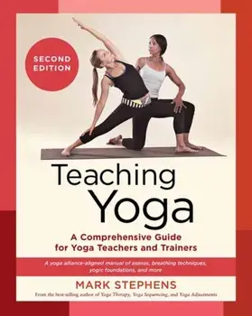 Teaching Yoga. A Comprehensive Guide for Yoga Teachers and Trainers: A Yoga Alliance-Aligned Manual of Asanas, Breathing Techniques, Yogic Foundations, and More, Second Edition, Paperback/Mark Stephens