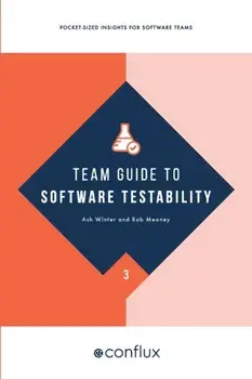 Team Guide to Software Testability: Better software through greater testability, Paperback/Ash Winter