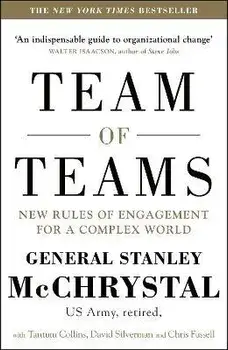 Team of Teams: New Rules of Engagement for a Complex World/General Stanley A. McChrystal, David Silverman, Tantum Collins, Chris Fussell