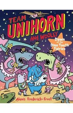 Team Unihorn and Woolly #3: Dawn of the Dino Tooth Fairies - Alexis Frederick-frost