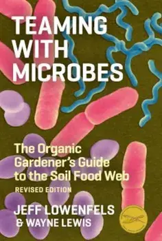 Teaming with Microbes: The Organic Gardener's Guide to the Soil Food Web, Hardcover/Wayne Lewis