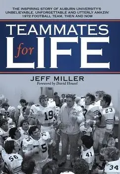 Teammates for Life: The Inspiring Story of Auburn University's Unbelievable, Unforgettable and Utterly Amazin' 1972 Football Team, Then an, Hardcover/Jeff Miller