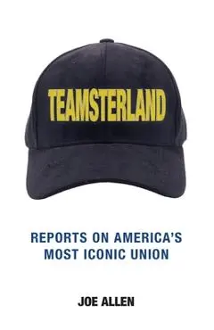 Teamsterland: Reports on America's Most Iconic Union: Reports - Allen O. Joe