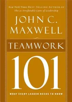 Teamwork 101: What Every Leader Needs to Know, Hardcover/John C. Maxwell