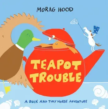 Teapot Trouble. A Duck and Tiny Horse Adventure, Hardback/Morag Hood