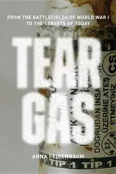 Tear Gas: From the Battlefields of Wwi to the Streets of Today, Paperback/Anna Feigenbaum