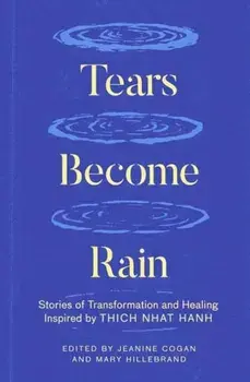 Tears Become Rain. Stories of Transformation and Healing Inspired by Thich Nhat Hanh, Paperback/***