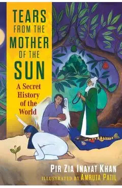 Tears from the Mother of the Sun: A Secret History of the World - Pir Zia Inayat Khan