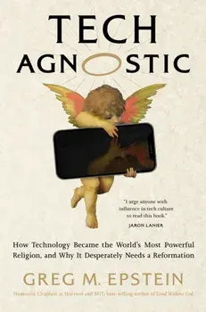 Tech Agnostic. How Technology Became the World's Most Powerful Religion, and Why It Desperately Needs a Reformation, Hardback/Greg Epstein