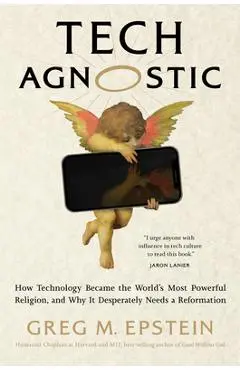 Tech Agnostic: How Technology Became the World's Most Powerful Religion, and Why It Desperately Needs a Reformation - Greg Epstein