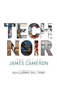 Tech Noir: The Art of James Cameron - James Cameron