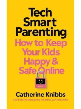Tech-Smart Parenting. How to keep your kids happy and safe online, Paperback/Catherine Knibbs