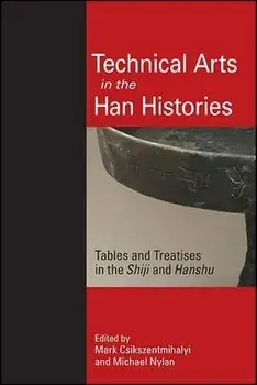 Technical Arts in the Han Histories: Tables and Treatises in the Shiji and Hanshu, Hardcover/Mark Csikszentmihalyi