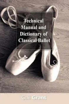 Technical Manual and Dictionary of Classical Ballet, Paperback/Gail Grant