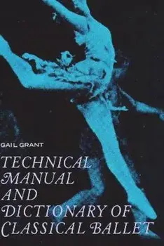 Technical Manual and Dictionary of Classical Ballet, Paperback/Gail Grant