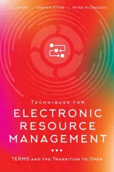 Techniques for Electronic Resource Management: TERMS and the Transition to Open, Paperback/Jill Emery