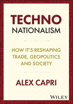Techno-Nationalism. How It's Reshaping Trade, Geopolitics and Society, Hardback/***