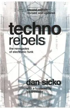Techno Rebels: The Renegades of Electronic Funk (Revised, Updated) - Dan Sicko