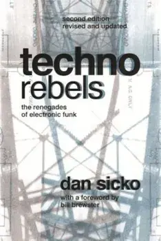 Techno Rebels: The Renegades of Electronic Funk (Revised, Updated), Paperback (2nd Ed.)/Dan Sicko
