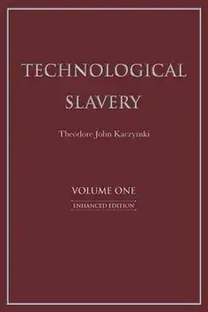 Technological Slavery: Enhanced Edition Volume 1, Paperback/Theodore John Kaczynski