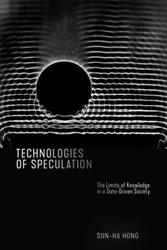 Technologies of Speculation: The Limits of Knowledge in a Data-Driven Society, Paperback/Sun-Ha Hong