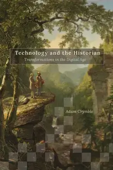Technology and the Historian. Transformations in the Digital Age, Paperback/Adam Crymble