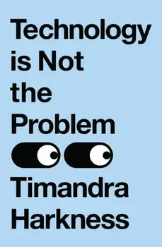 Technology is Not the Problem, Hardback/Timandra Harkness