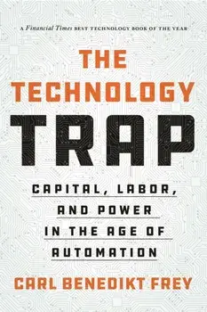 Technology Trap. Capital, Labor, and Power in the Age of Automation, Paperback/Carl Benedikt Frey