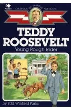 Teddy Roosevelt: Young Rough Rider - Edd Winfield Parks