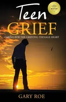 Teen Grief: Caring for the Grieving Teenage Heart, Paperback/Gary Roe