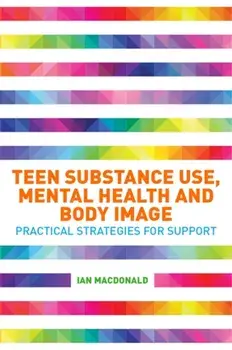 Teen Substance Use, Mental Health and Body Image. Practical Strategies for Support, Paperback/Ian Macdonald
