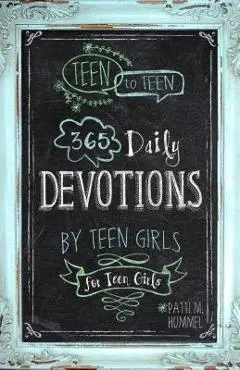 Teen to Teen: 365 Daily Devotions by Teen Girls for Teen Girls - Patti M. Hummel