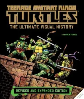 Teenage Mutant Ninja Turtles: The Ultimate Visual History (Revised and Expanded Edition), Hardback/Andrew Farago