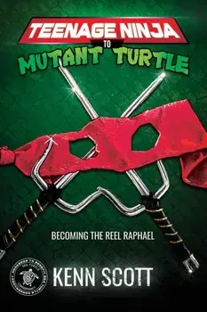 Teenage Ninja to Mutant Turtle: Becoming the Reel Raphael, Paperback/Kenn Scott