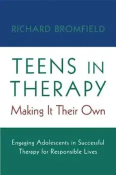Teens in Therapy: Making It Their Own: Engaging Adolescents in Successful Therapy for Responsible Lives, Paperback/Richard Bromfield