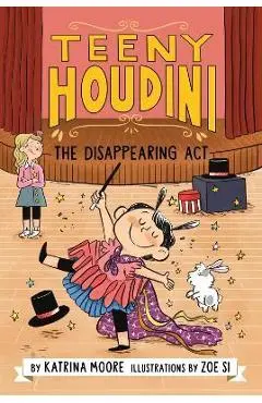 Teeny Houdini #1: The Disappearing ACT - Katrina Moore