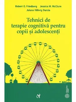 Tehnici de terapie cognitiva pentru copii si adolescenti/Robert D. Friedberg, Jessica M. McClure, Jolene Hillwig Garcia