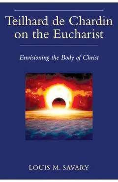 Teilhard de Chardin on the Eucharist - Louis Savary