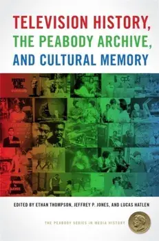 Television History, the Peabody Archive, and Cultural Memory, Paperback/***