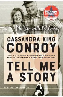 Tell Me a Story: My Life with Pat Conroy - Cassandra King Conroy