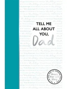 Tell Me All About You, Dad. A guided journal for fathers to share their memories and record their life stories, Hardback/Lucy Dowling