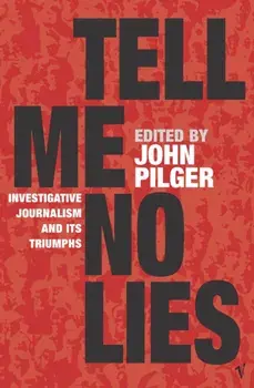 Tell Me No Lies. Investigative Journalism and its Triumphs, Paperback/John Pilger