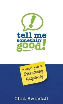 Tell Me Somethin' Good!: A Simple Guide to Overcoming Negativity, Paperback/Clint Swindall