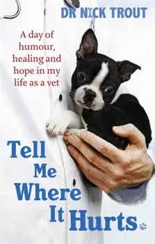 Tell Me Where It Hurts. A Day of Humour, Healing and Hope in My Life as a Vet, Paperback/Dr Nick Trout