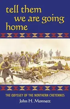 Tell Them We Are Going Home: The Odyssey of the Northern Cheyennes, Paperback/John H. Monnett